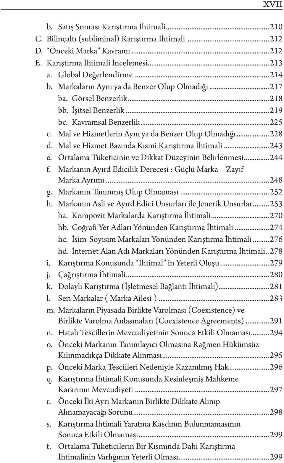 ..228 d. Mal ve Hizmet Bazında Kısmi Karıştırma İhtimali...243 e. Ortalama Tüketicinin ve Dikkat Düzeyinin Belirlenmesi...244 f. Markanın Ayırd Edicilik Derecesi : Güçlü Marka Zayıf Marka Ayrımı.