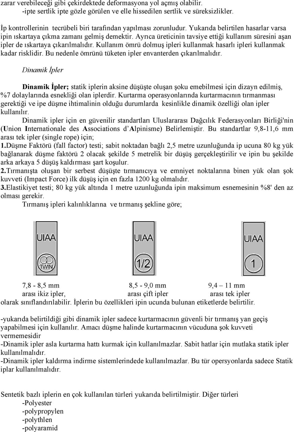 Ayrıca üreticinin tavsiye ettiği kullanım süresini aşan ipler de ıskartaya çıkarılmalıdır. Kullanım ömrü dolmuş ipleri kullanmak hasarlı ipleri kullanmak kadar risklidir.