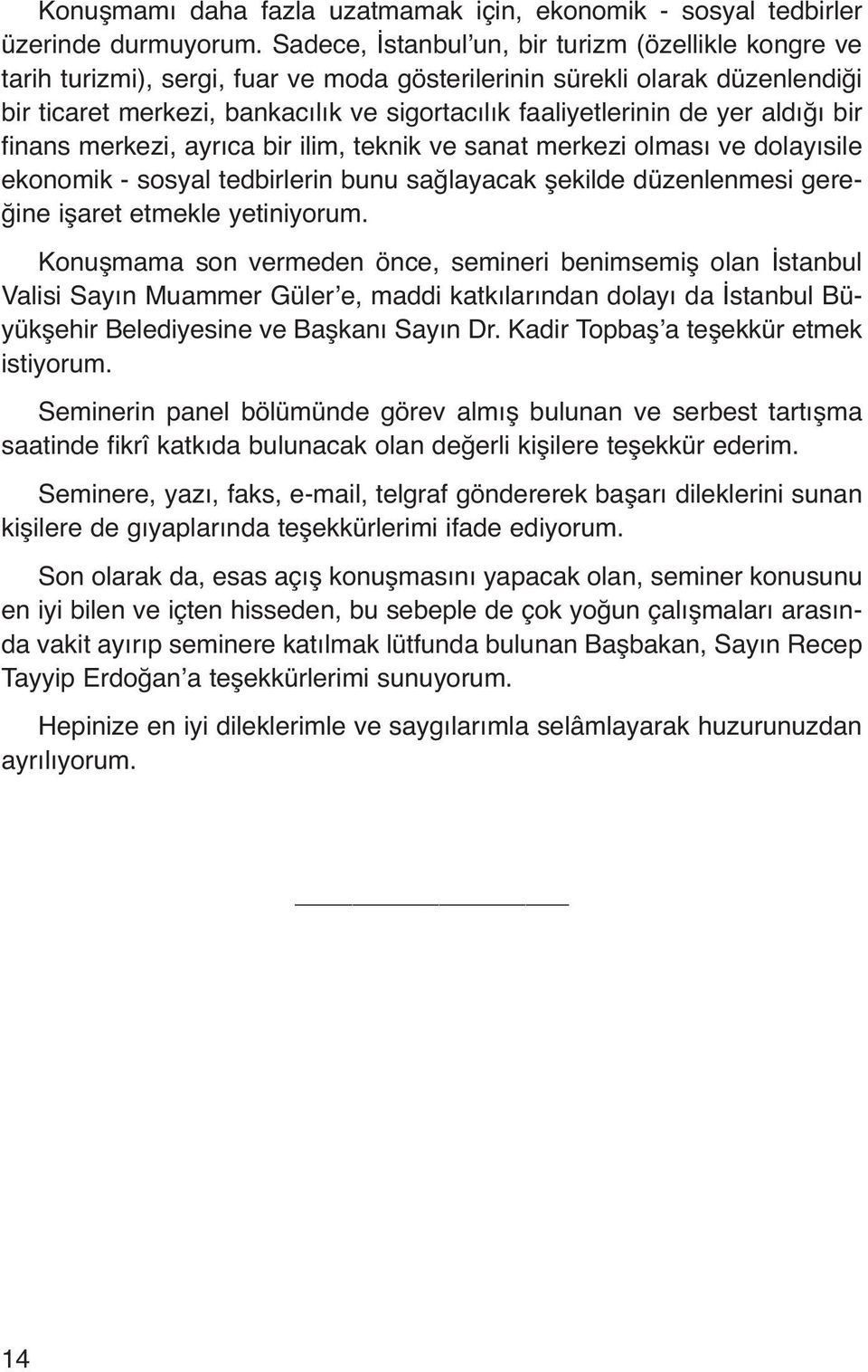 yer aldığı bir finans merkezi, ayrıca bir ilim, teknik ve sanat merkezi olması ve dolayısile ekonomik - sosyal tedbirlerin bunu sağlayacak şekilde düzenlenmesi gereğine işaret etmekle yetiniyorum.