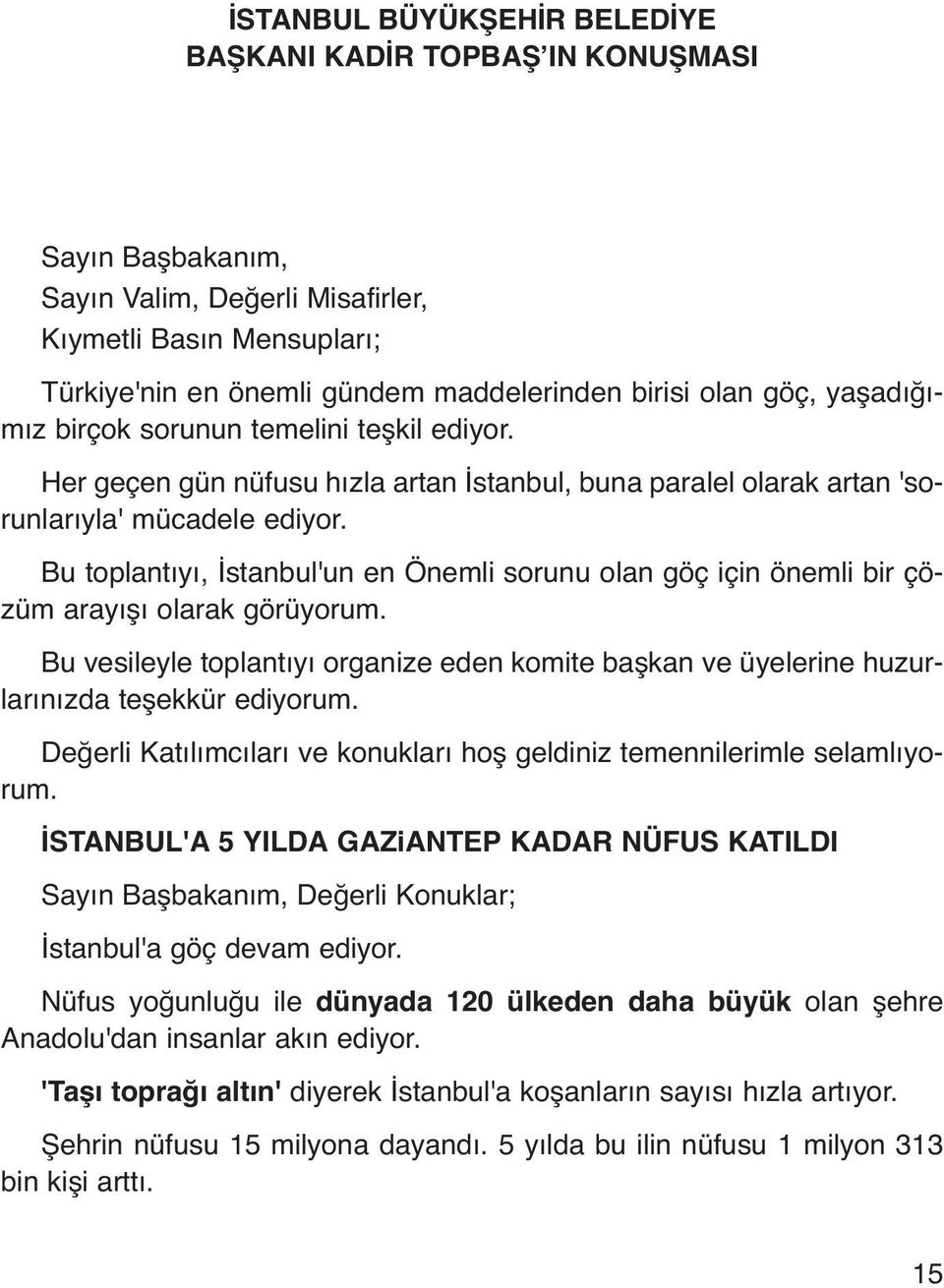 Bu toplantıyı, İstanbul'un en Önemli sorunu olan göç için önemli bir çözüm arayışı olarak görüyorum. Bu vesileyle toplantıyı organize eden komite başkan ve üyelerine huzurlarınızda teşekkür ediyorum.