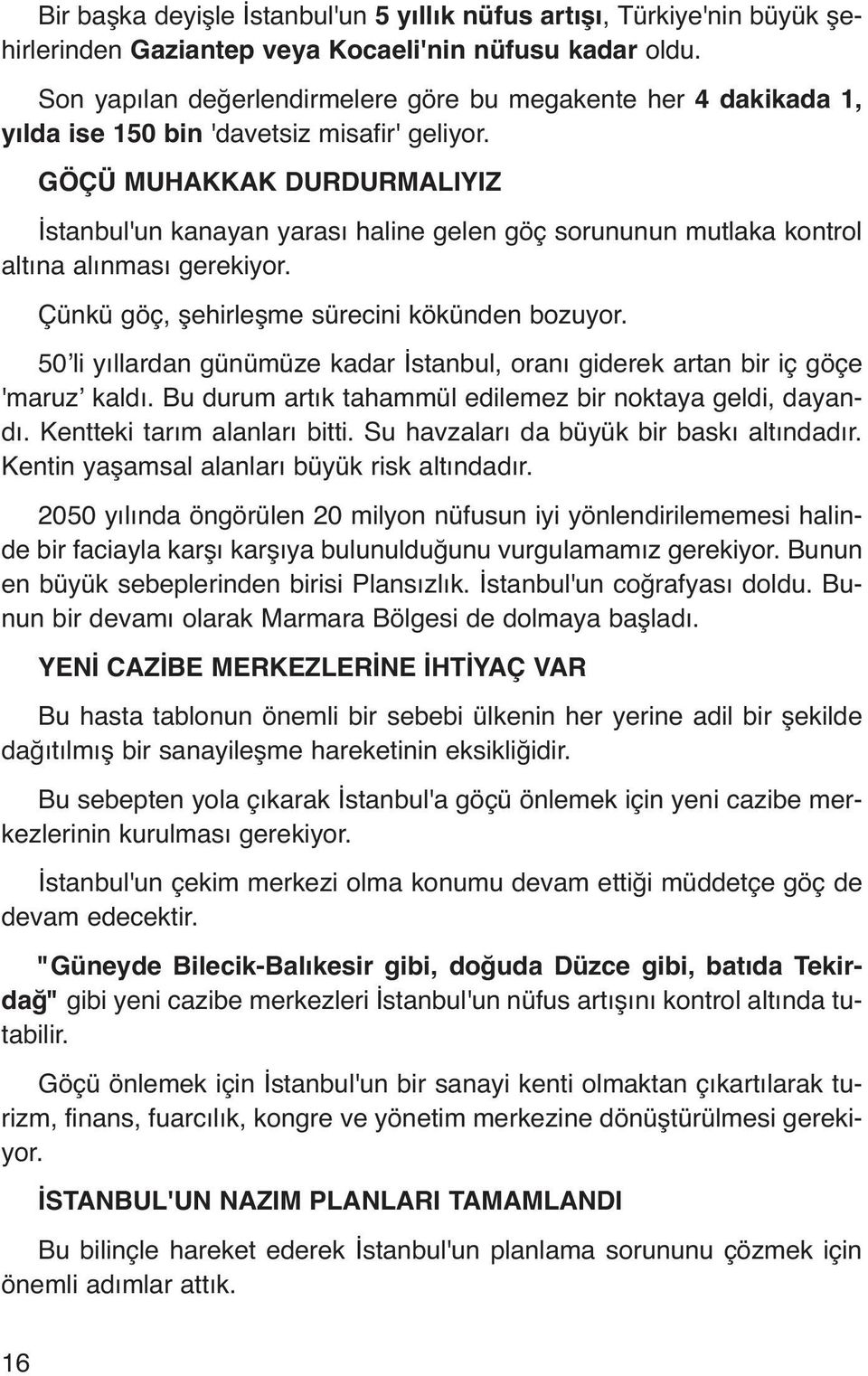 GÖÇÜ MUHAKKAK DURDURMALIYIZ İstanbul'un kanayan yarası haline gelen göç sorununun mutlaka kontrol altına alınması gerekiyor. Çünkü göç, şehirleşme sürecini kökünden bozuyor.