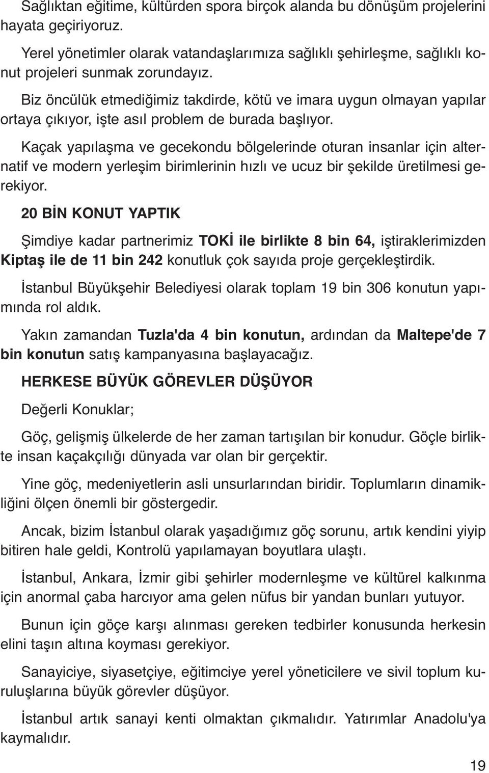 Kaçak yapılaşma ve gecekondu bölgelerinde oturan insanlar için alternatif ve modern yerleşim birimlerinin hızlı ve ucuz bir şekilde üretilmesi gerekiyor.