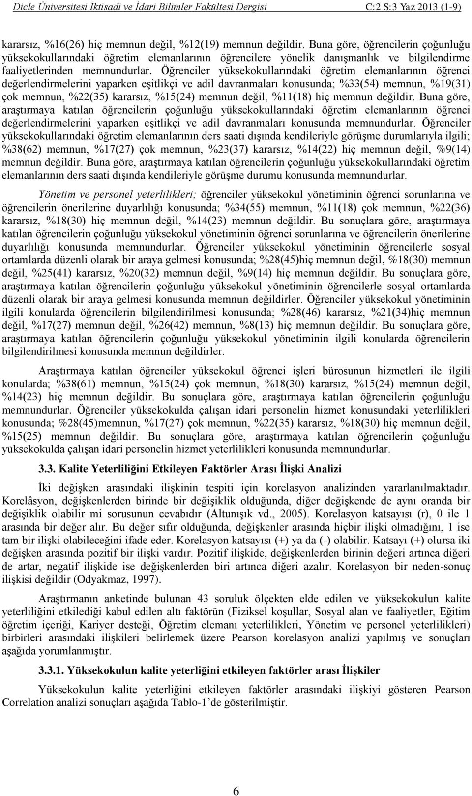 Öğrenciler yüksekokullarındaki öğretim elemanlarının öğrenci değerlendirmelerini yaparken eşitlikçi ve adil davranmaları konusunda; %33(54) memnun, %19(31) çok memnun, %22(35) kararsız, %15(24)