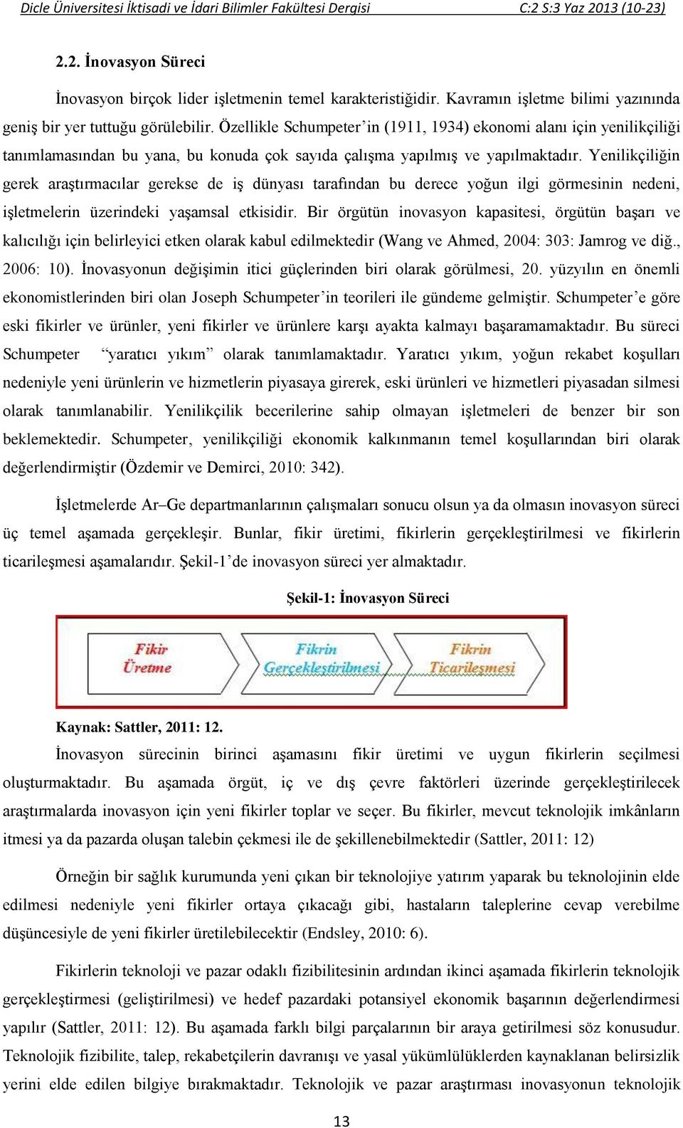 Özellikle Schumpeter in (1911, 1934) ekonomi alanı için yenilikçiliği tanımlamasından bu yana, bu konuda çok sayıda çalışma yapılmış ve yapılmaktadır.