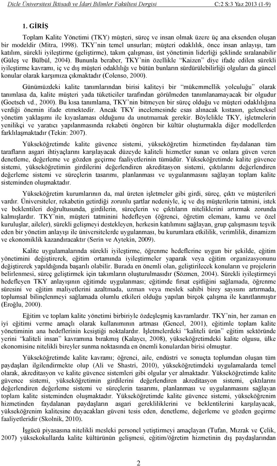 TKY nin temel unsurları; müşteri odaklılık, önce insan anlayışı, tam katılım, sürekli iyileştirme (geliştirme), takım çalışması, üst yönetimin liderliği şeklinde sıralanabilir (Güleş ve Bülbül, 2004).