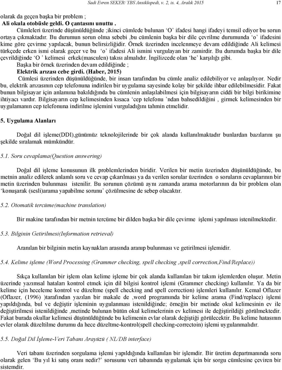 Bu durumun sorun olma sebebi,bu cümlenin başka bir dile çevrilme durumunda o ifadesini kime göre çevirme yapılacak, bunun belirsizliğidir.