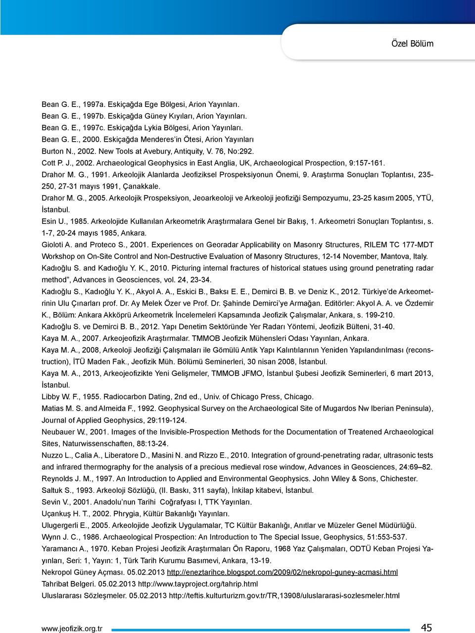 Drahor M. G., 1991. Arkeolojik Alanlarda Jeofiziksel Prospeksiyonun Önemi, 9. Araştırma Sonuçları Toplantısı, 235-250, 27-31 mayıs 1991, Çanakkale. Drahor M. G., 2005.