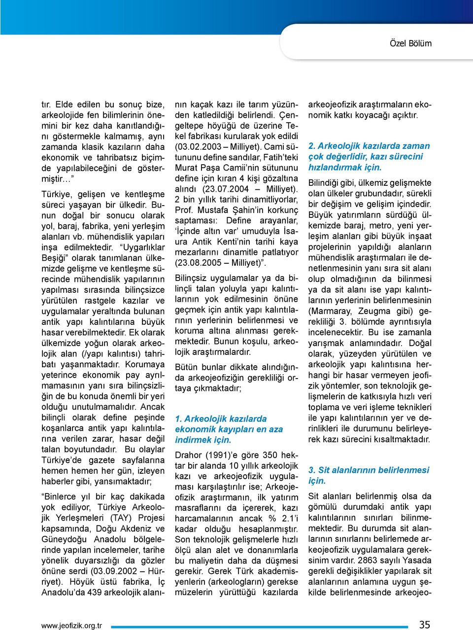 de göstermiştir Türkiye, gelişen ve kentleşme süreci yaşayan bir ülkedir. Bunun doğal bir sonucu olarak yol, baraj, fabrika, yeni yerleşim alanları vb. mühendislik yapıları inşa edilmektedir.