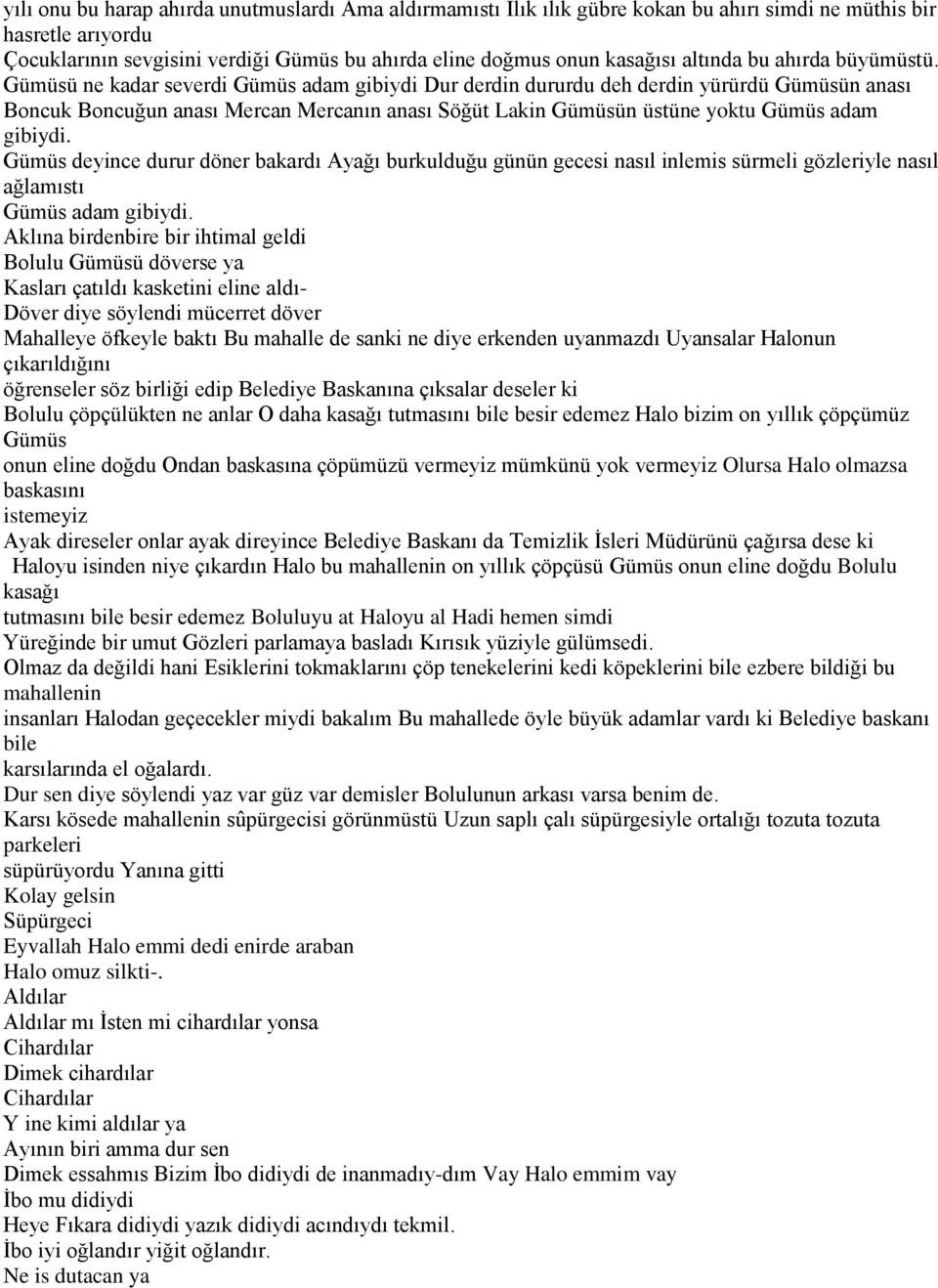 Gümüsü ne kadar severdi Gümüs adam gibiydi Dur derdin dururdu deh derdin yürürdü Gümüsün anası Boncuk Boncuğun anası Mercan Mercanın anası Söğüt Lakin Gümüsün üstüne yoktu Gümüs adam gibiydi.