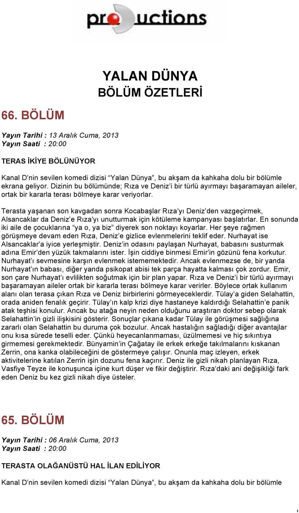 Terasta yaşanan son kavgadan sonra Kocabaşlar Rıza yı Deniz den vazgeçirmek, Alsancaklar da Deniz e Rıza yı unutturmak için kötüleme kampanyası başlatırlar.