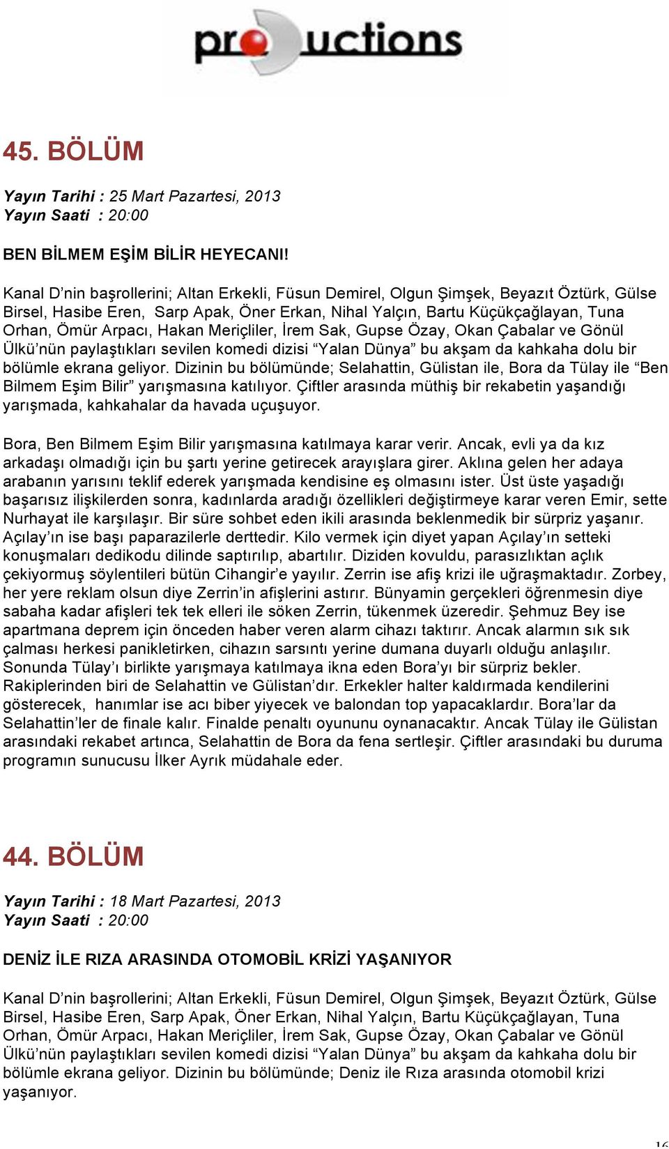 Bora, Ben Bilmem Eşim Bilir yarışmasına katılmaya karar verir. Ancak, evli ya da kız arkadaşı olmadığı için bu şartı yerine getirecek arayışlara girer.