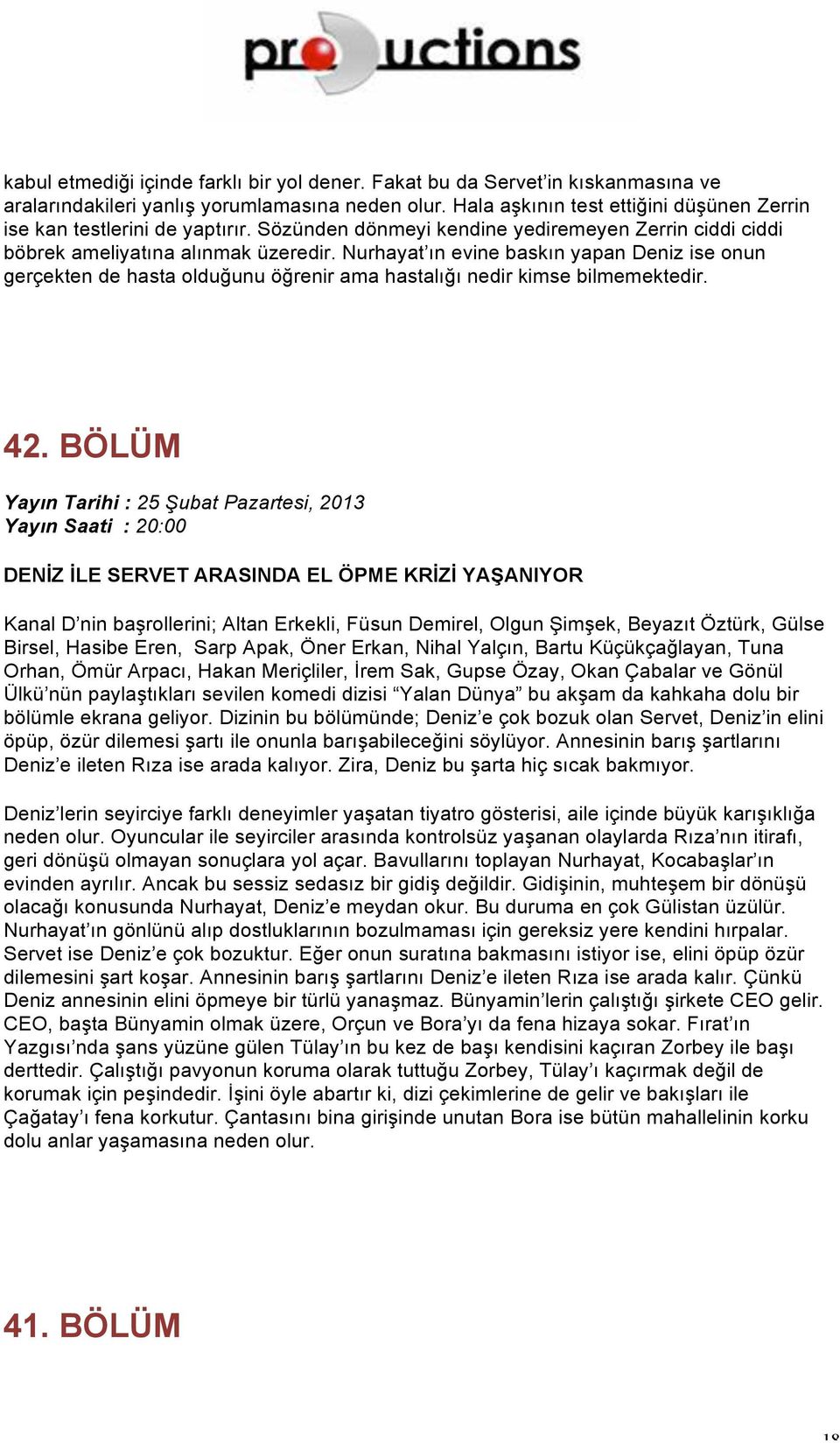 Nurhayat ın evine baskın yapan Deniz ise onun gerçekten de hasta olduğunu öğrenir ama hastalığı nedir kimse bilmemektedir. 42.