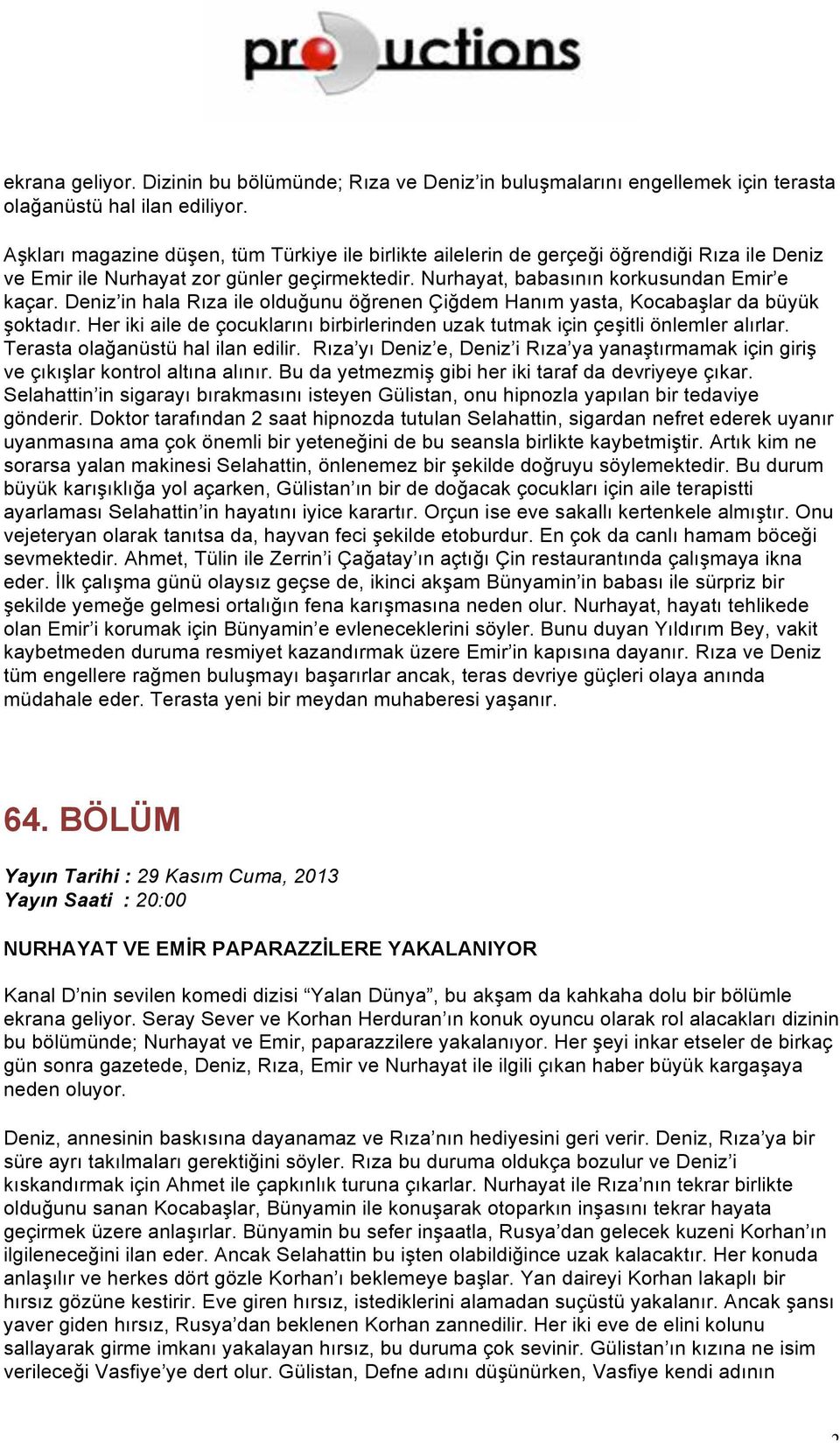 Deniz in hala Rıza ile olduğunu öğrenen Çiğdem Hanım yasta, Kocabaşlar da büyük şoktadır. Her iki aile de çocuklarını birbirlerinden uzak tutmak için çeşitli önlemler alırlar.