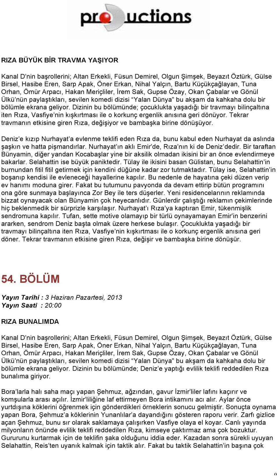 Tekrar travmanın etkisine giren Rıza, değişiyor ve bambaşka birine dönüşüyor. Deniz e kızıp Nurhayat a evlenme teklifi eden Rıza da, bunu kabul eden Nurhayat da aslında şaşkın ve hatta pişmandırlar.