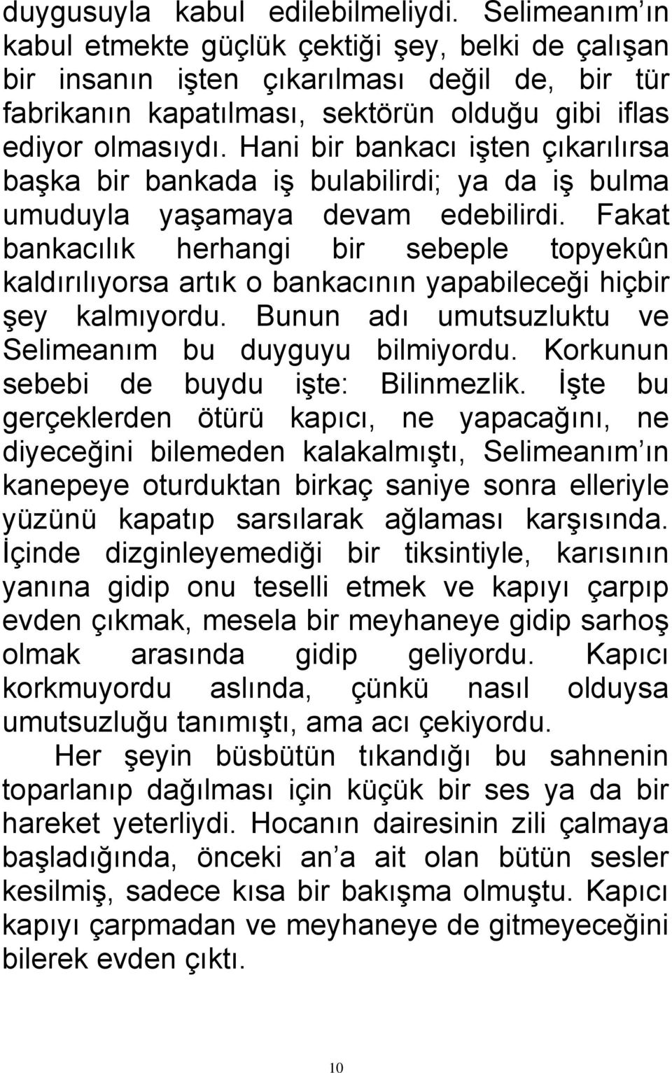 Hani bir bankacı işten çıkarılırsa başka bir bankada iş bulabilirdi; ya da iş bulma umuduyla yaşamaya devam edebilirdi.