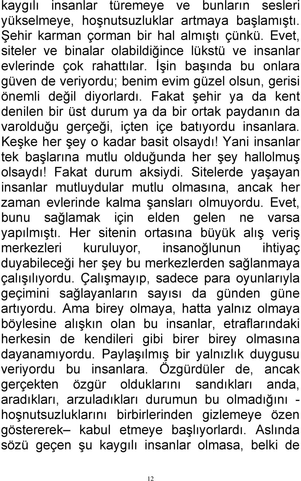 Fakat şehir ya da kent denilen bir üst durum ya da bir ortak paydanın da varolduğu gerçeği, içten içe batıyordu insanlara. Keşke her şey o kadar basit olsaydı!