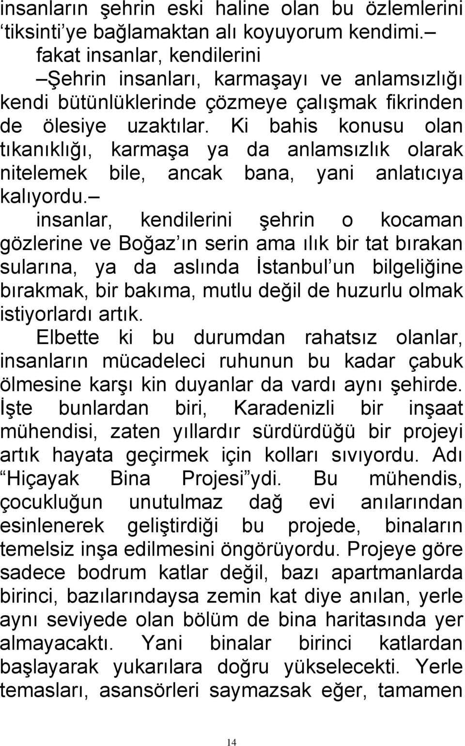 Ki bahis konusu olan tıkanıklığı, karmaşa ya da anlamsızlık olarak nitelemek bile, ancak bana, yani anlatıcıya kalıyordu.