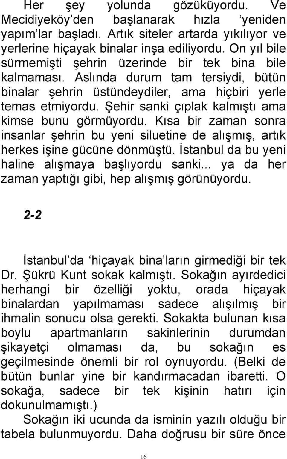 Şehir sanki çıplak kalmıştı ama kimse bunu görmüyordu. Kısa bir zaman sonra insanlar şehrin bu yeni siluetine de alışmış, artık herkes işine gücüne dönmüştü.