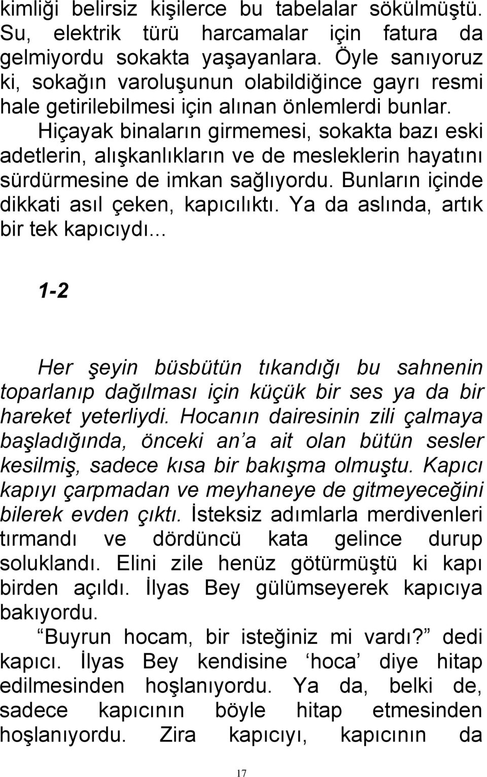 Hiçayak binaların girmemesi, sokakta bazı eski adetlerin, alışkanlıkların ve de mesleklerin hayatını sürdürmesine de imkan sağlıyordu. Bunların içinde dikkati asıl çeken, kapıcılıktı.