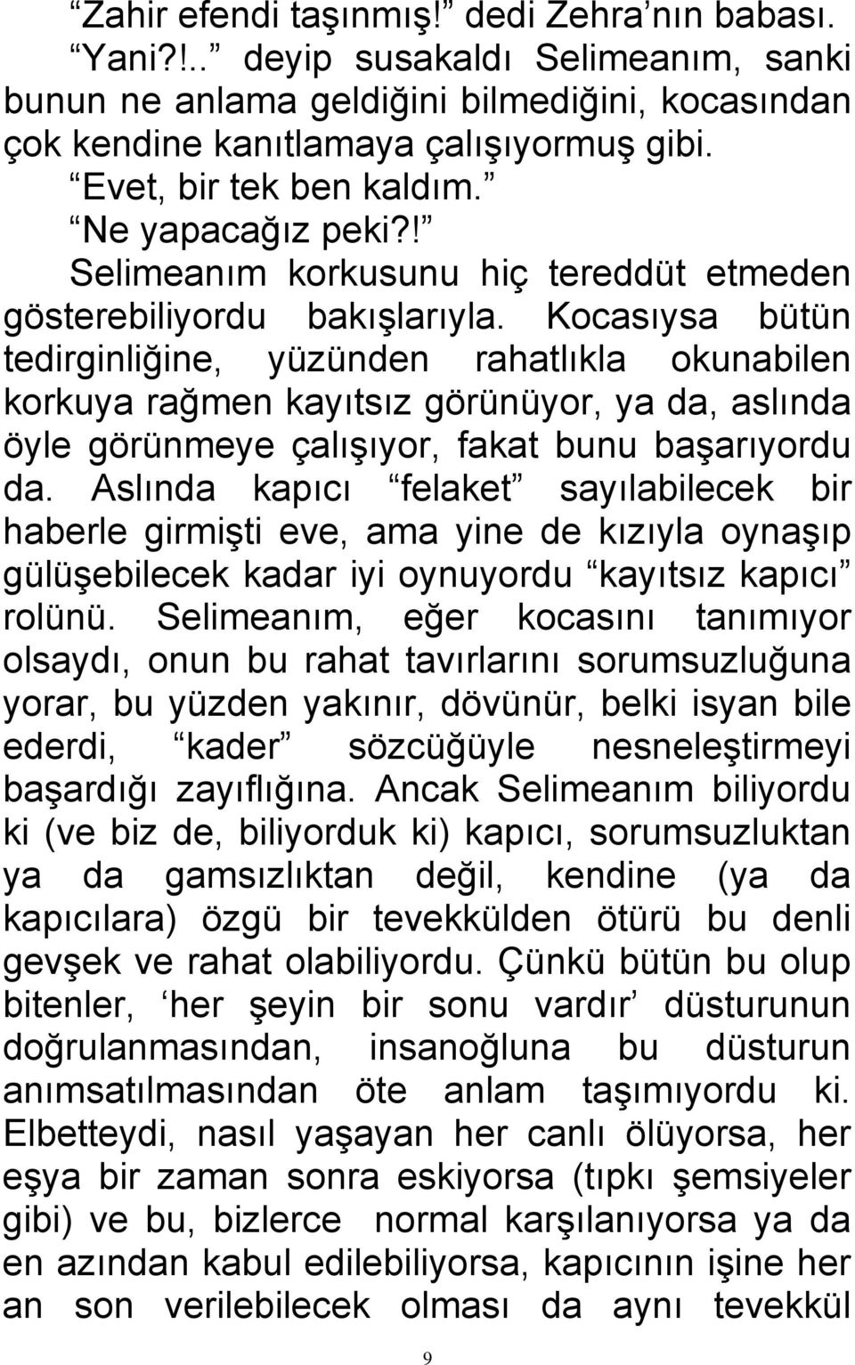 Kocasıysa bütün tedirginliğine, yüzünden rahatlıkla okunabilen korkuya rağmen kayıtsız görünüyor, ya da, aslında öyle görünmeye çalışıyor, fakat bunu başarıyordu da.