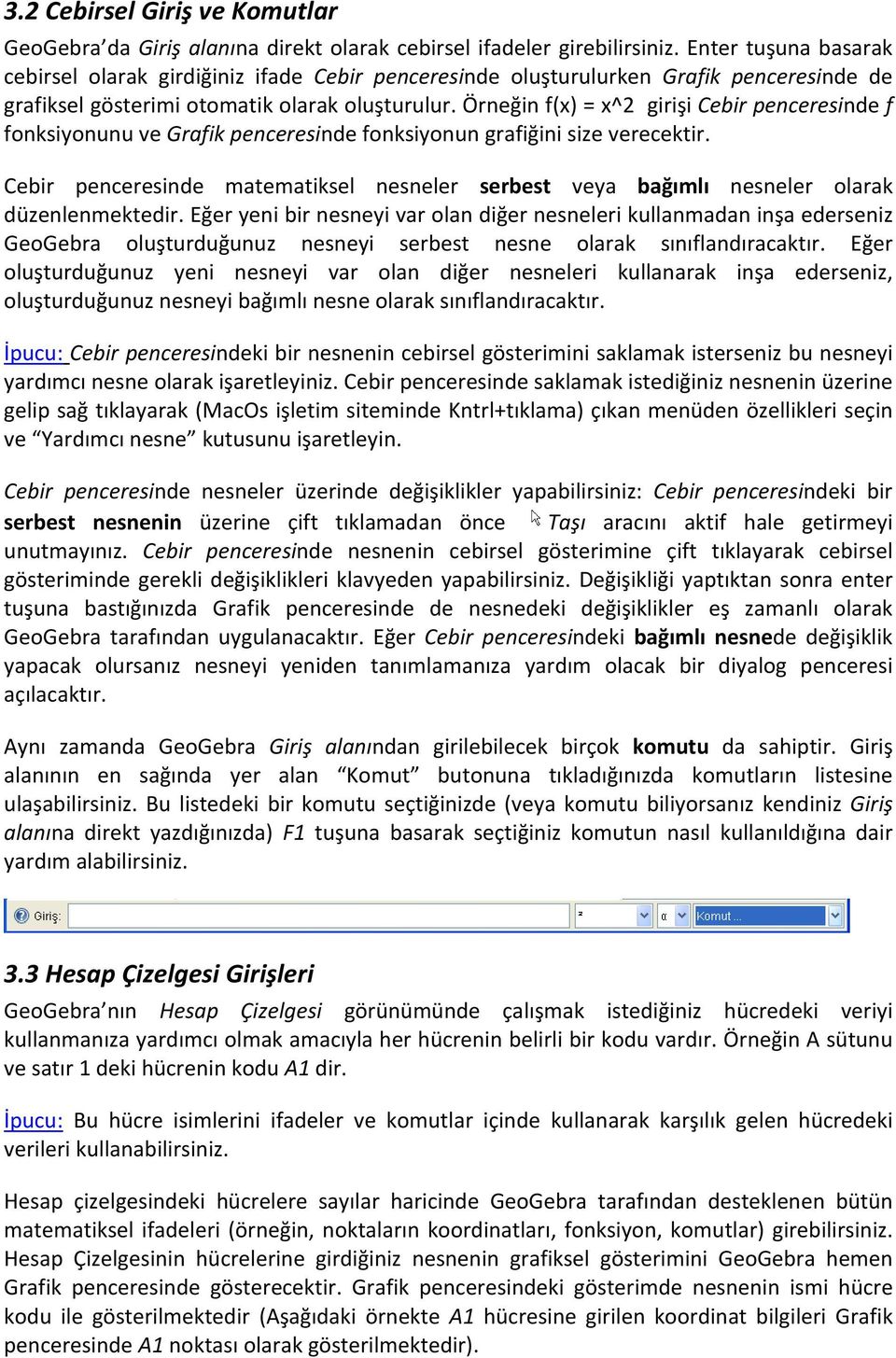 Örneğin f(x) = x^2 girişi Cebir penceresinde f fonksiyonunu ve Grafik penceresinde fonksiyonun grafiğini size verecektir.