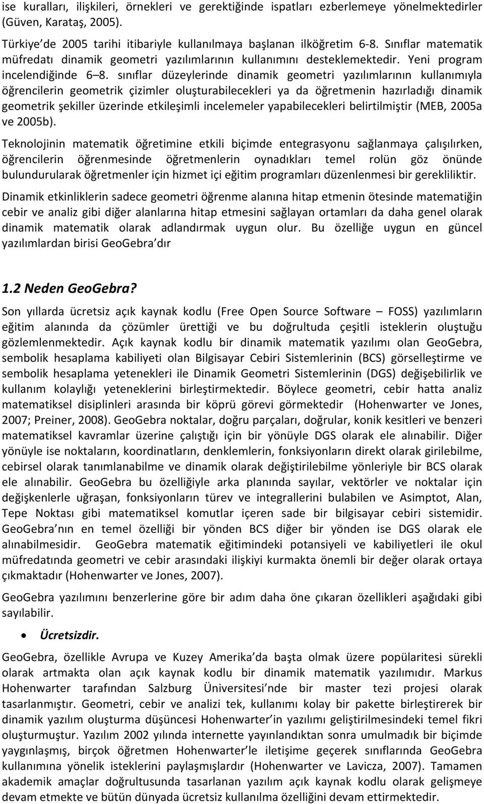 sınıflar düzeylerinde dinamik geometri yazılımlarının kullanımıyla öğrencilerin geometrik çizimler oluşturabilecekleri ya da öğretmenin hazırladığı dinamik geometrik şekiller üzerinde etkileşimli