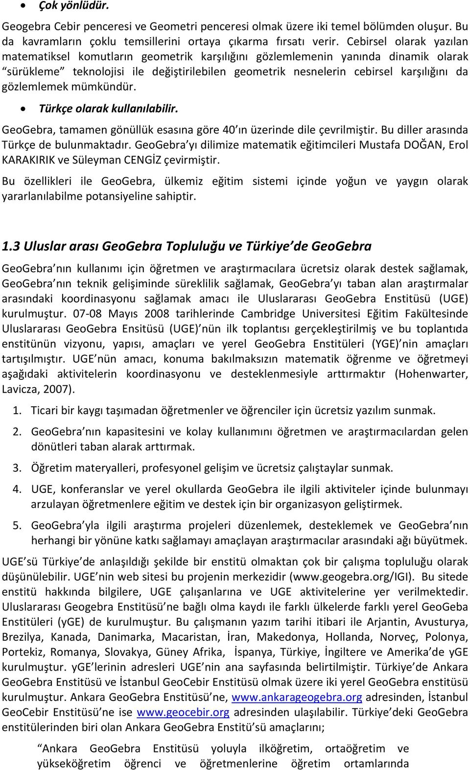 gözlemlemek mümkündür. Türkçe olarak kullanılabilir. GeoGebra, tamamen gönüllük esasına göre 40 ın üzerinde dile çevrilmiştir. Bu diller arasında Türkçe de bulunmaktadır.