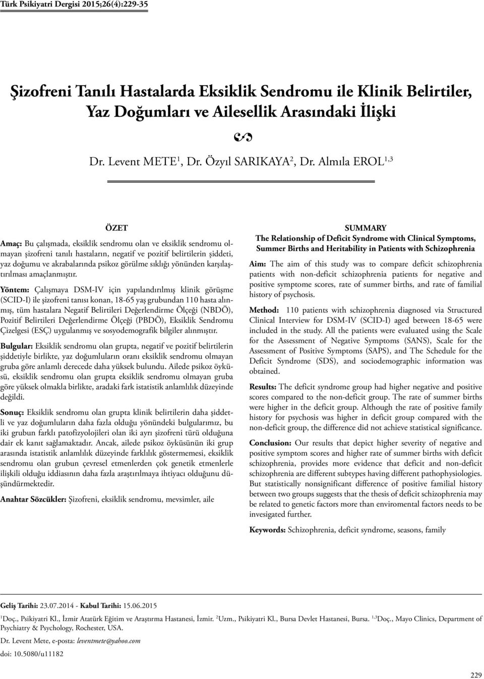 Almıla EROL 1,3 ÖZET Amaç: Bu çalışmada, eksiklik sendromu olan ve eksiklik sendromu olmayan şizofreni tanılı hastaların, negatif ve pozitif belirtilerin şiddeti, yaz doğumu ve akrabalarında psikoz
