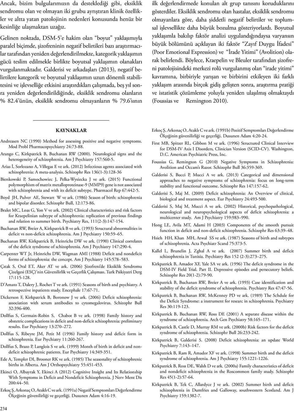 Gelinen noktada, DSM-5 e hakim olan boyut yaklaşımıyla paralel biçimde, şizofreninin negatif belirtileri bazı araştırmacılar tarafından yeniden değerlendirilmekte, kategorik yaklaşımın gücü teslim