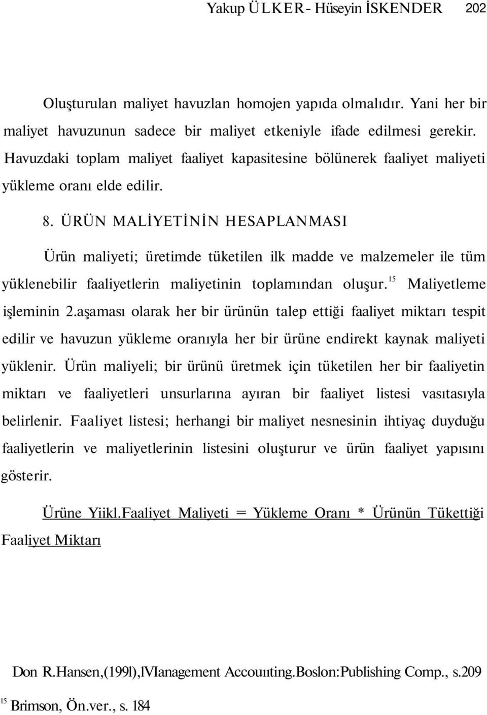 ÜRÜN MALİYETİNİN HESAPLANMASI Ürün maliyeti; üretimde tüketilen ilk madde ve malzemeler ile tüm yüklenebilir faaliyetlerin maliyetinin toplamından oluşur. 15 Maliyetleme işleminin 2.