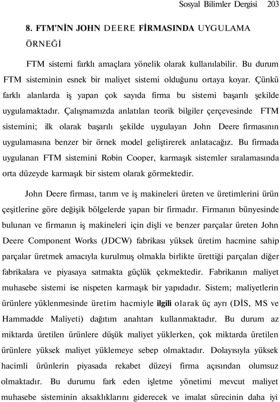 Çalışmamızda anlatılan teorik bilgiler çerçevesinde FTM sistemini; ilk olarak başarılı şekilde uygulayan John Deere firmasının uygulamasına benzer bir örnek model geliştirerek anlatacağız.