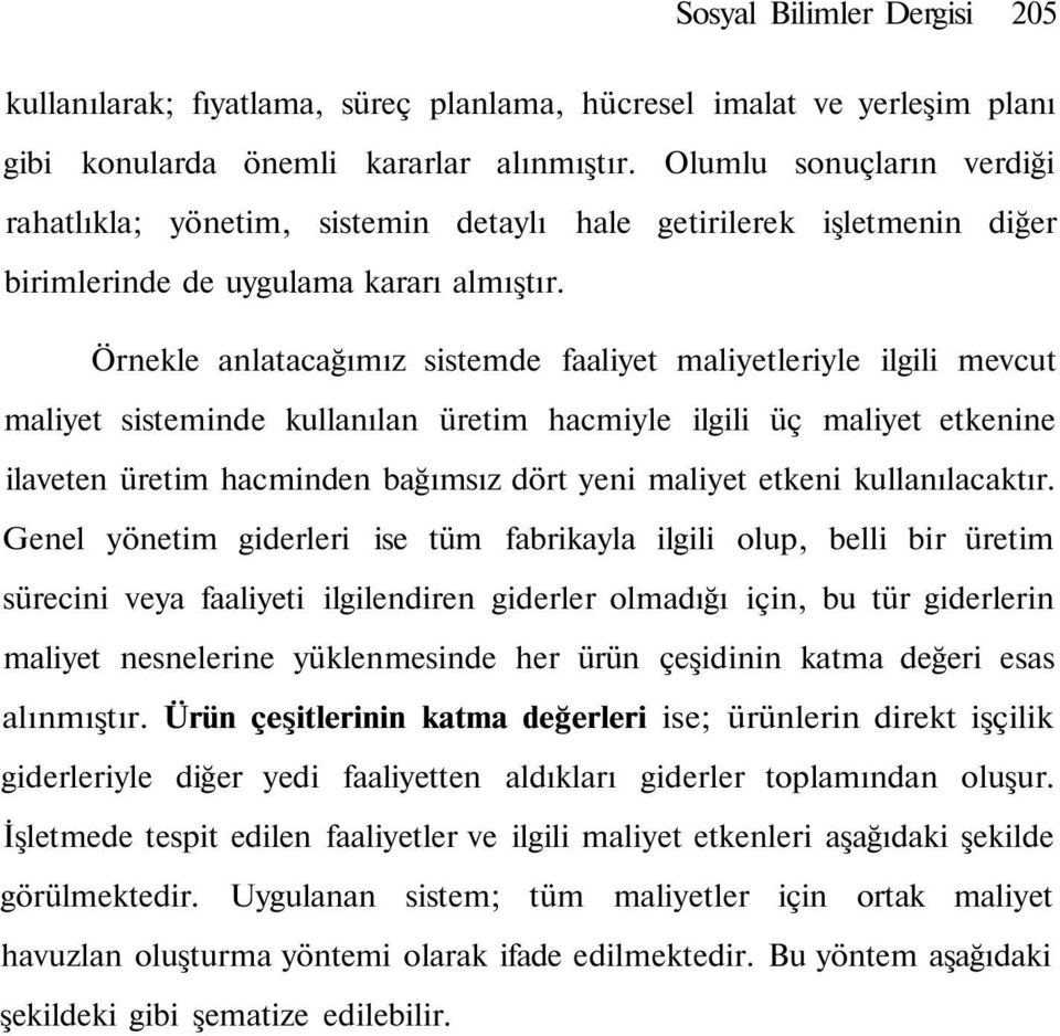 Örnekle anlatacağımız sistemde faaliyet maliyetleriyle ilgili mevcut maliyet sisteminde kullanılan üretim hacmiyle ilgili üç maliyet etkenine ilaveten üretim hacminden bağımsız dört yeni maliyet