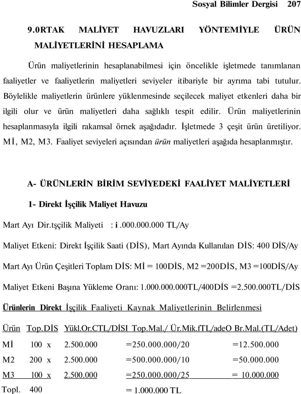 bir ayrıma tabi tutulur. Böylelikle maliyetlerin ürünlere yüklenmesinde seçilecek maliyet etkenleri daha bir ilgili olur ve ürün maliyetleri daha sağlıklı tespit edilir.