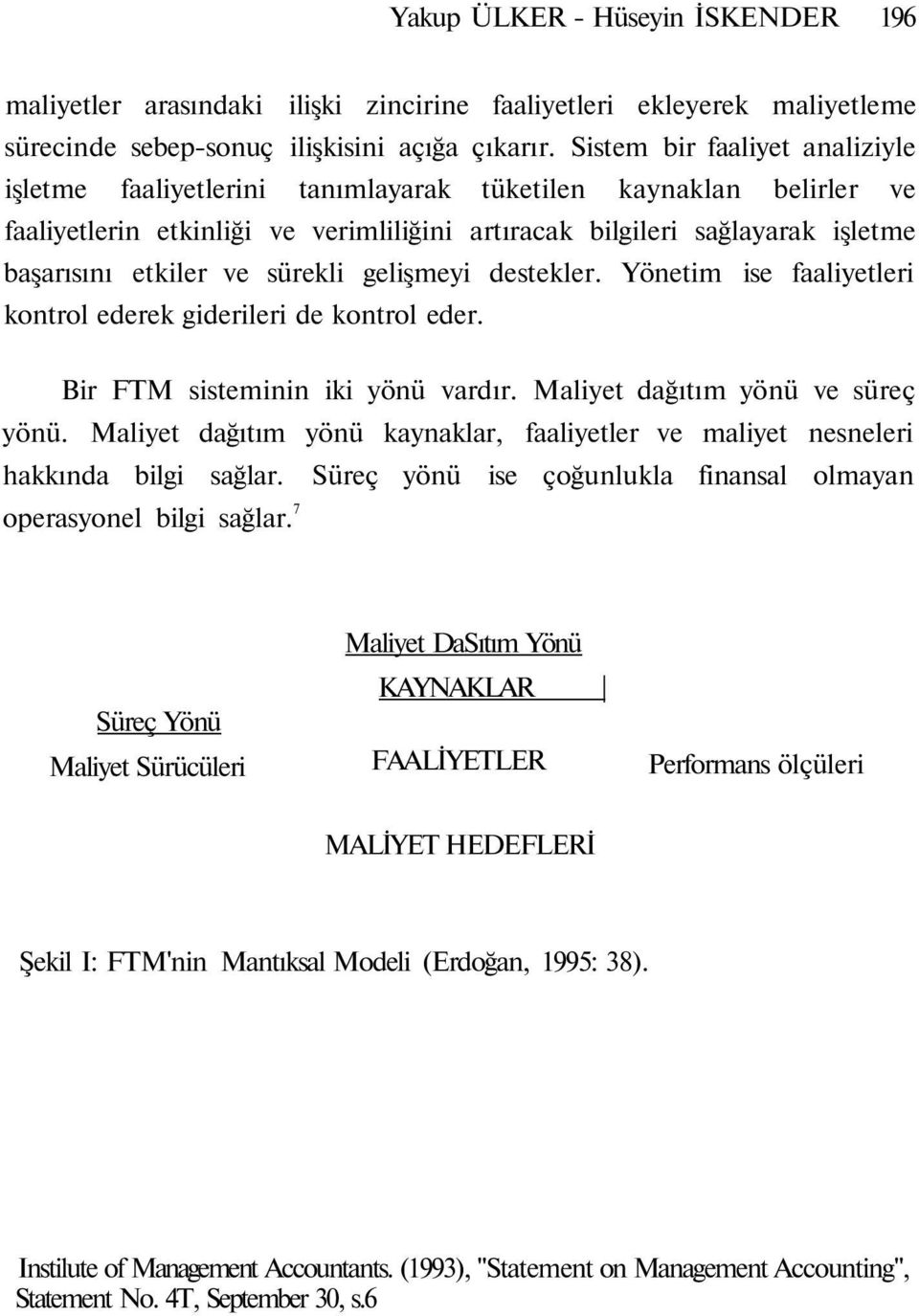 ve sürekli gelişmeyi destekler. Yönetim ise faaliyetleri kontrol ederek giderileri de kontrol eder. Bir FTM sisteminin iki yönü vardır. Maliyet dağıtım yönü ve süreç yönü.