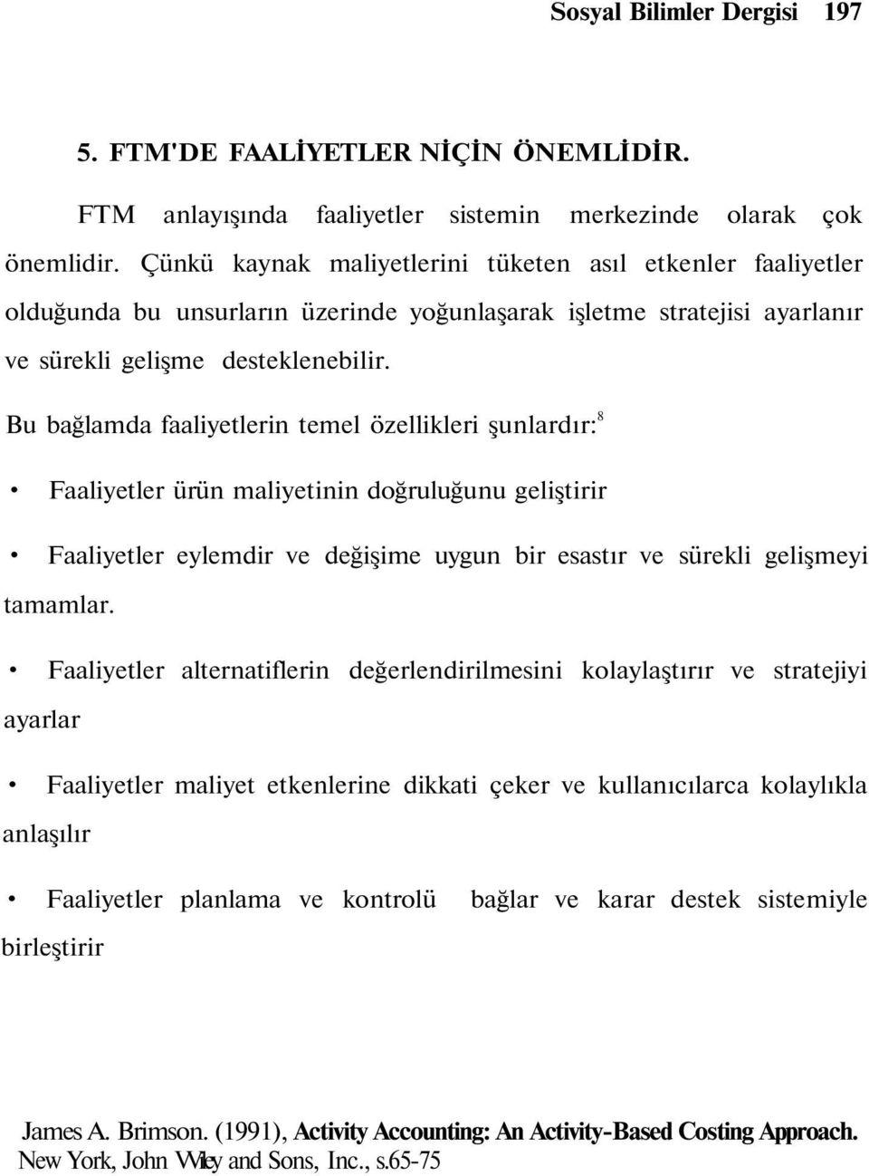 Bu bağlamda faaliyetlerin temel özellikleri şunlardır: 8 Faaliyetler ürün maliyetinin doğruluğunu geliştirir Faaliyetler eylemdir ve değişime uygun bir esastır ve sürekli gelişmeyi tamamlar.