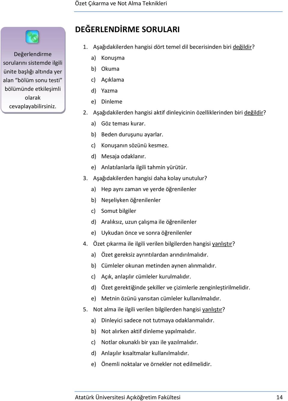 a) Göz teması kurar. b) Beden duruşunu ayarlar. c) Konuşanın sözünü kesmez. d) Mesaja odaklanır. e) Anlatılanlarla ilgili tahmin yürütür. 3. Aşağıdakilerden hangisi daha kolay unutulur?