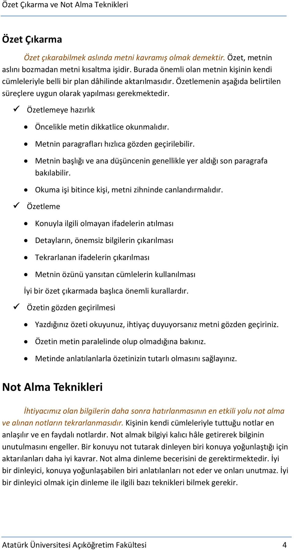 Özetlemeye hazırlık Öncelikle metin dikkatlice okunmalıdır. Metnin paragrafları hızlıca gözden geçirilebilir. Metnin başlığı ve ana düşüncenin genellikle yer aldığı son paragrafa bakılabilir.