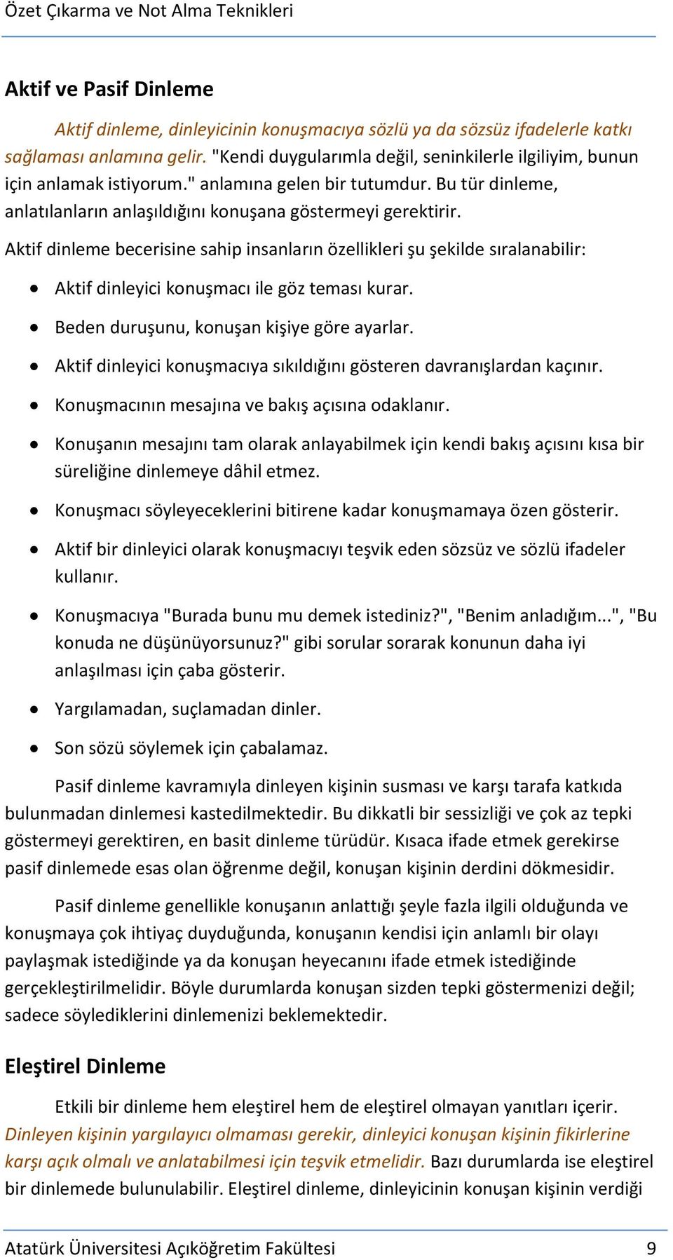 Aktif dinleme becerisine sahip insanların özellikleri şu şekilde sıralanabilir: Aktif dinleyici konuşmacı ile göz teması kurar. Beden duruşunu, konuşan kişiye göre ayarlar.