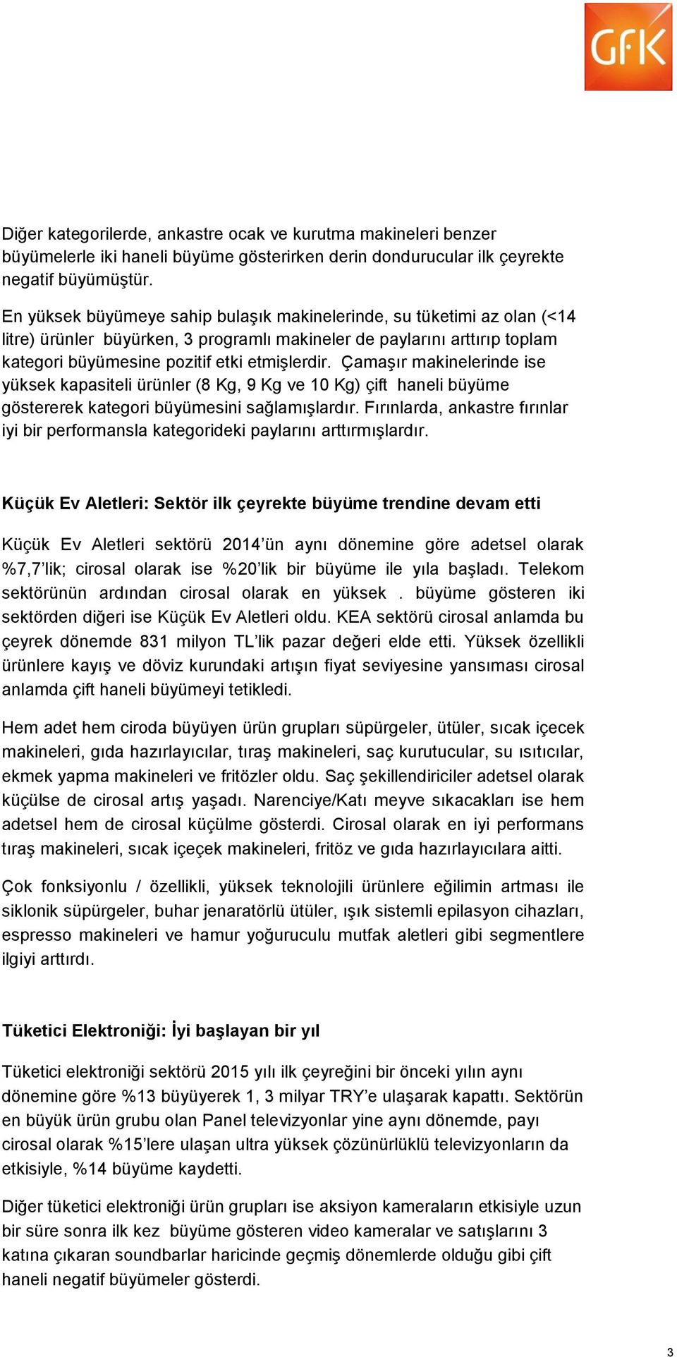 Çamaşır makinelerinde ise yüksek kapasiteli ürünler (8 Kg, 9 Kg ve 10 Kg) çift haneli büyüme göstererek kategori büyümesini sağlamışlardır.