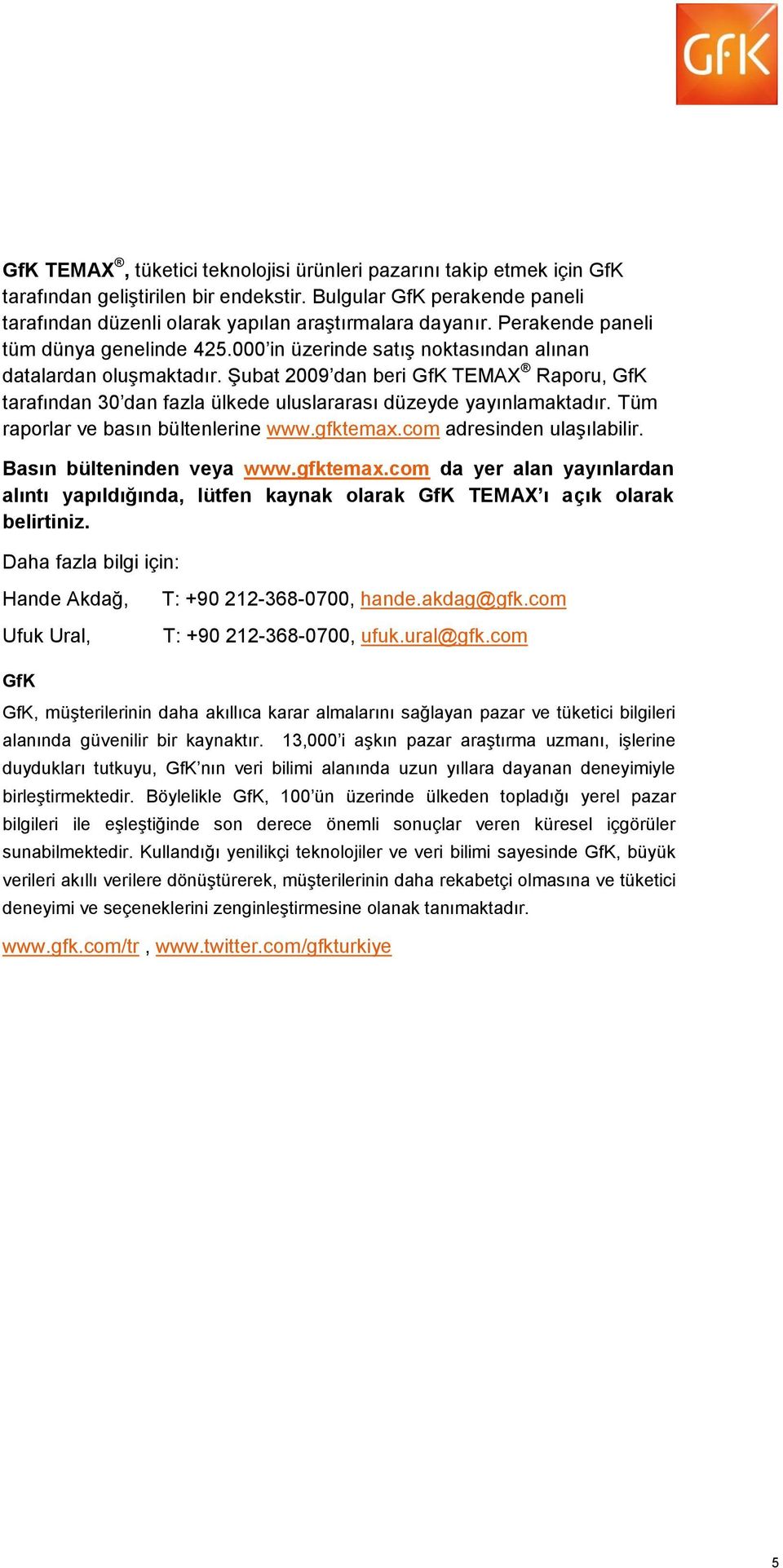 Şubat 2009 dan beri GfK TEMAX Raporu, GfK tarafından 30 dan fazla ülkede uluslararası düzeyde yayınlamaktadır. Tüm raporlar ve basın bültenlerine www.gfktemax.com adresinden ulaşılabilir.