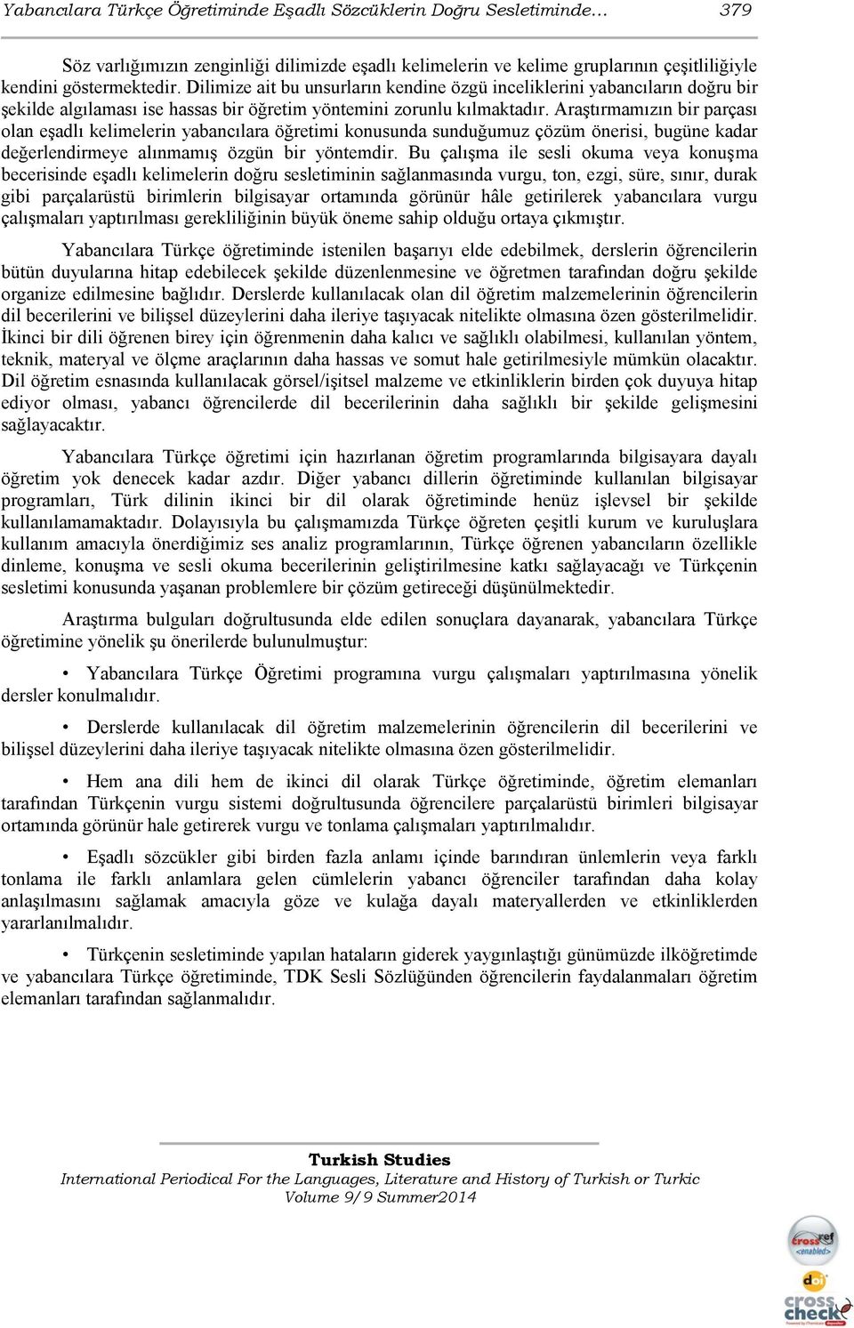 Araştırmamızın bir parçası olan eşadlı kelimelerin yabancılara öğretimi konusunda sunduğumuz çözüm önerisi, bugüne kadar değerlendirmeye alınmamış özgün bir yöntemdir.