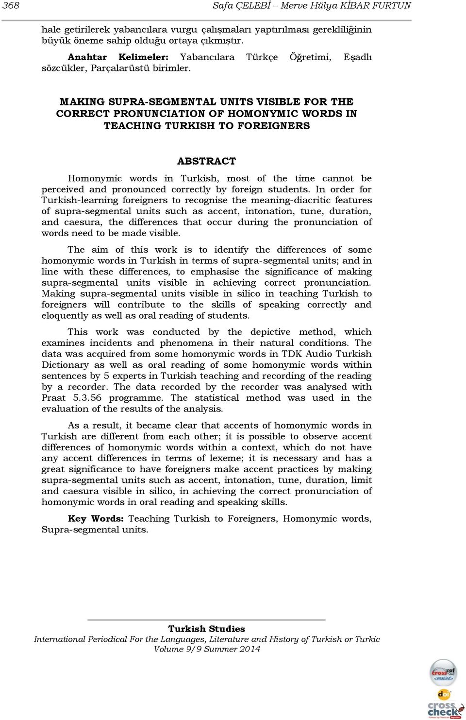 MAKING SUPRA-SEGMENTAL UNITS VISIBLE FOR THE CORRECT PRONUNCIATION OF HOMONYMIC WORDS IN TEACHING TURKISH TO FOREIGNERS ABSTRACT Homonymic words in Turkish, most of the time cannot be perceived and