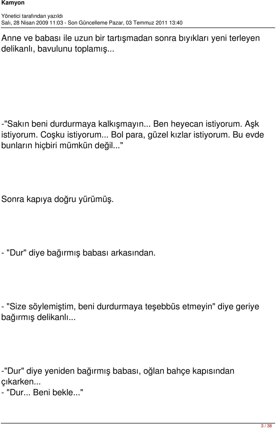 Bu evde bunların hiçbiri mümkün değil..." Sonra kapıya doğru yürümüş. - "Dur" diye bağırmış babası arkasından.