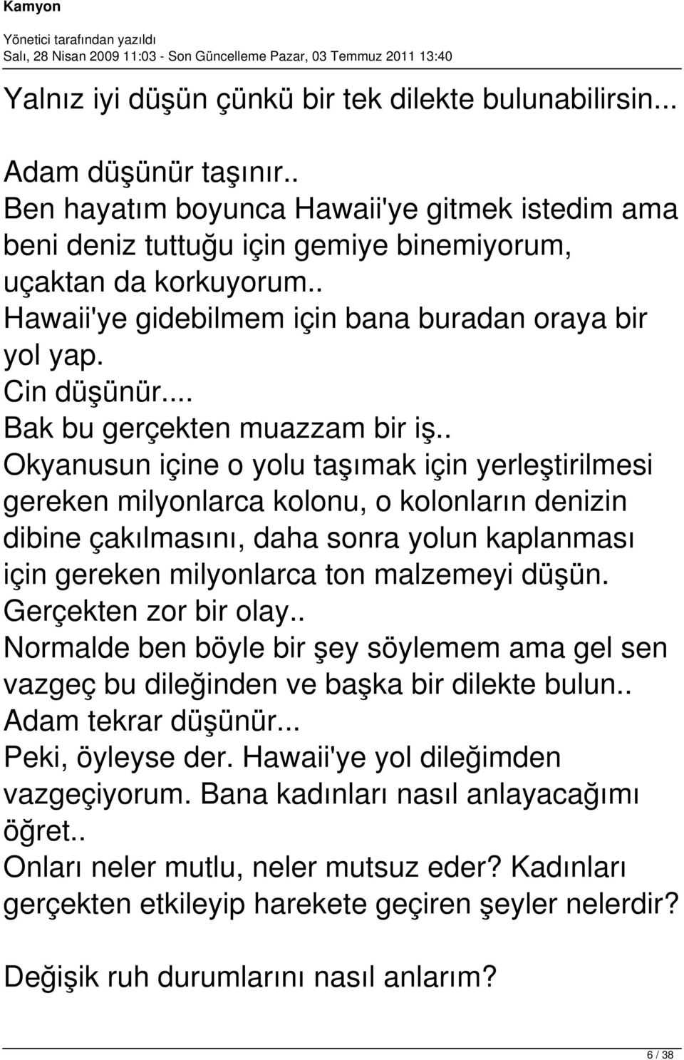 . Okyanusun içine o yolu taşımak için yerleştirilmesi gereken milyonlarca kolonu, o kolonların denizin dibine çakılmasını, daha sonra yolun kaplanması için gereken milyonlarca ton malzemeyi düşün.