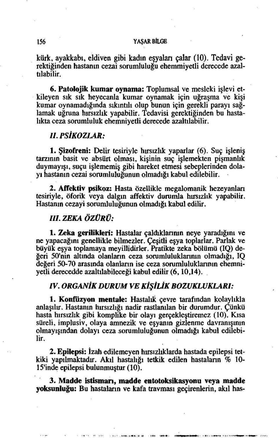 hırsızlık yapabilir. Tedavisi gerektiğinden bu hastalıkta ceza sorumluluk ehemniyetli derecede azaltılabilir. II. PSİKOZLAR: 1. Şizofreni: Delir tesiriyle hırsızlık yaparlar (6).