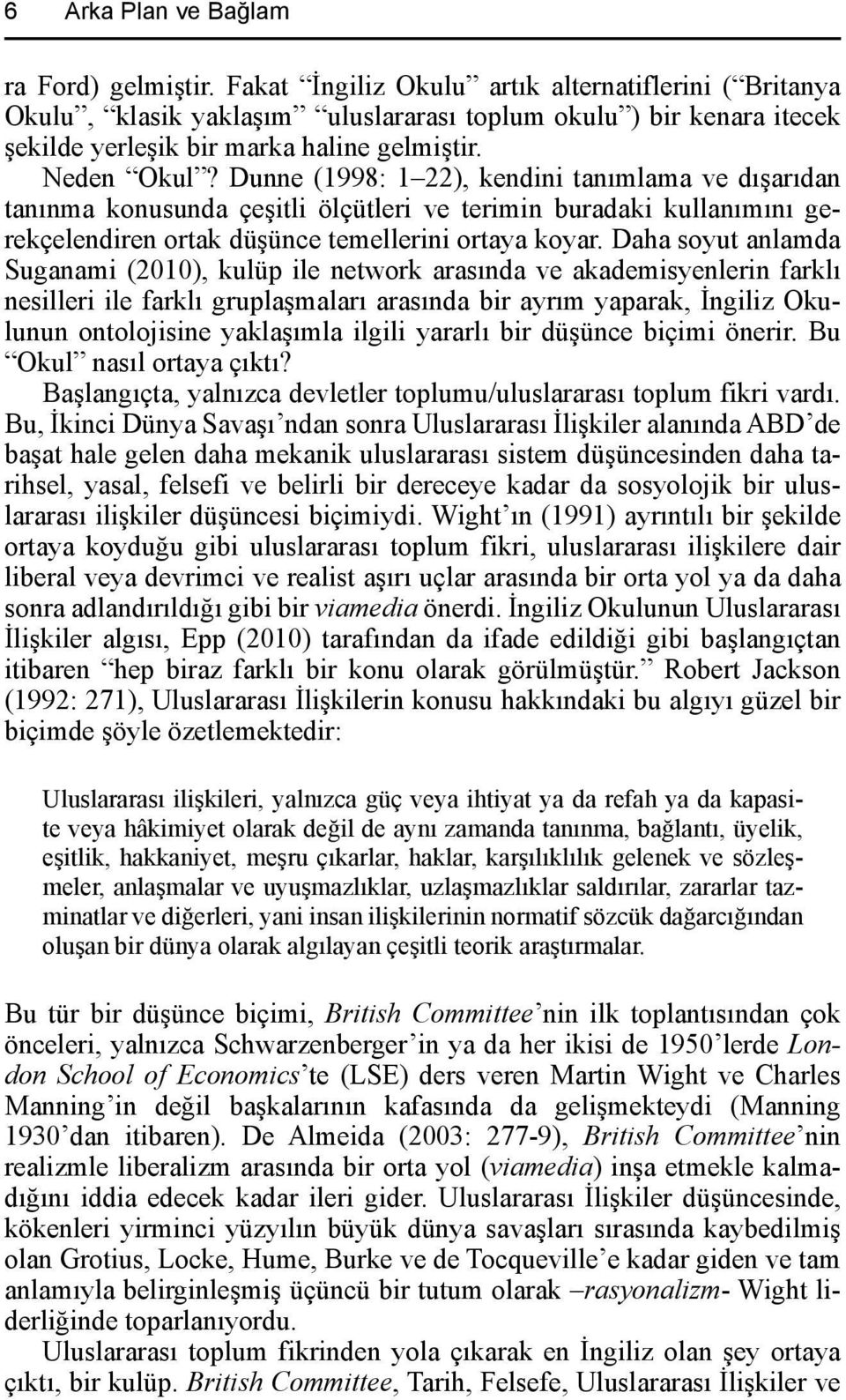 Dunne (1998: 1 22), kendini tanımlama ve dışarıdan tanınma konusunda çeşitli ölçütleri ve terimin buradaki kullanımını gerekçelendiren ortak düşünce temellerini ortaya koyar.