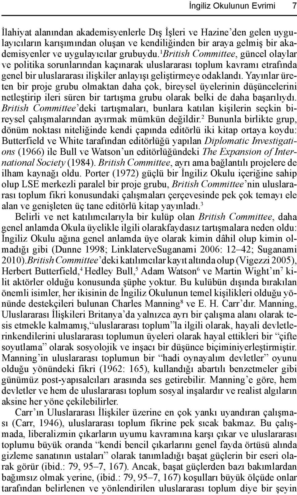 Yayınlar üreten bir proje grubu olmaktan daha çok, bireysel üyelerinin düşüncelerini netleştirip ileri süren bir tartışma grubu olarak belki de daha başarılıydı.