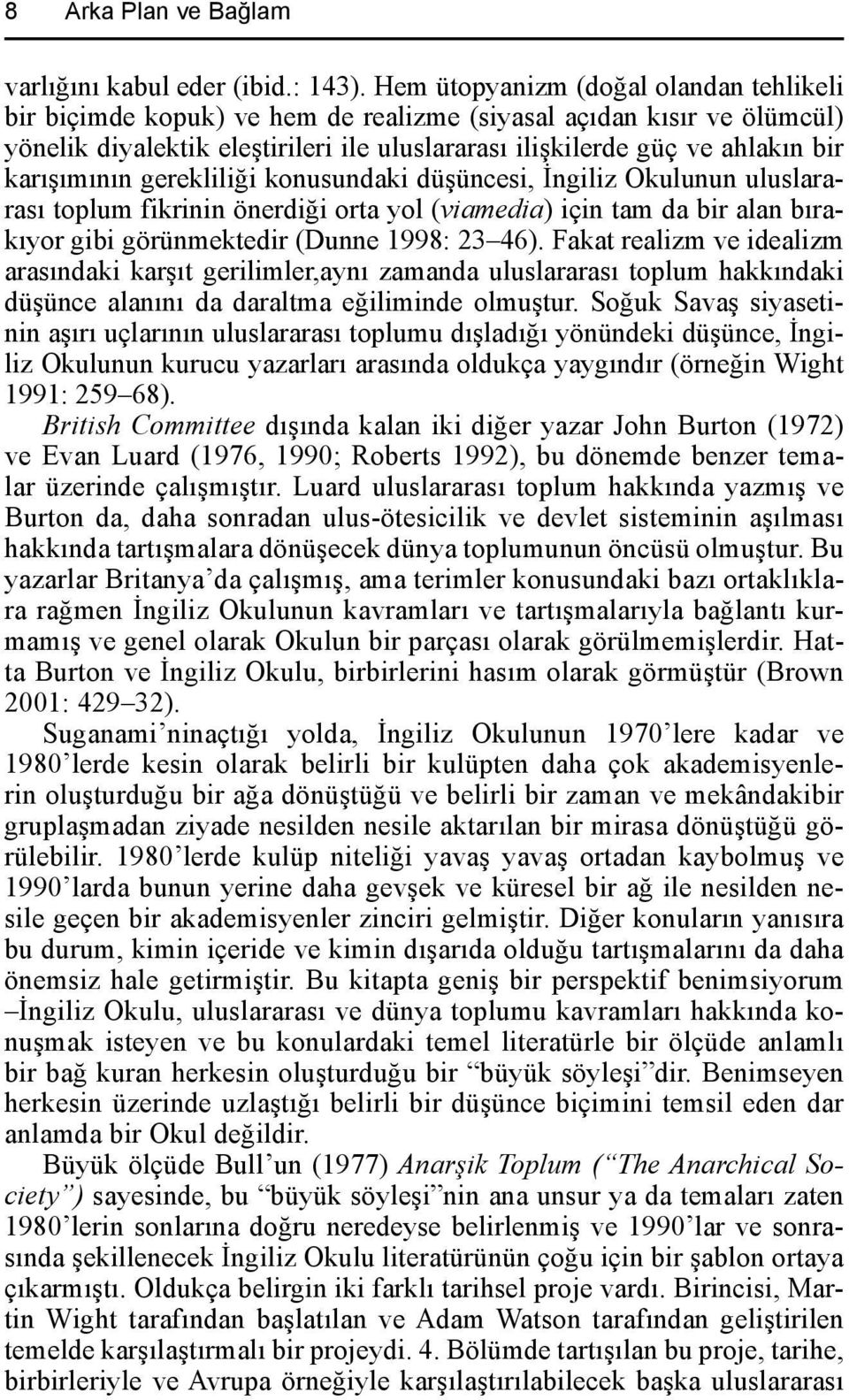 karışımının gerekliliği konusundaki düşüncesi, İngiliz Okulunun uluslararası toplum fikrinin önerdiği orta yol (viamedia) için tam da bir alan bırakıyor gibi görünmektedir (Dunne 1998: 23 46).