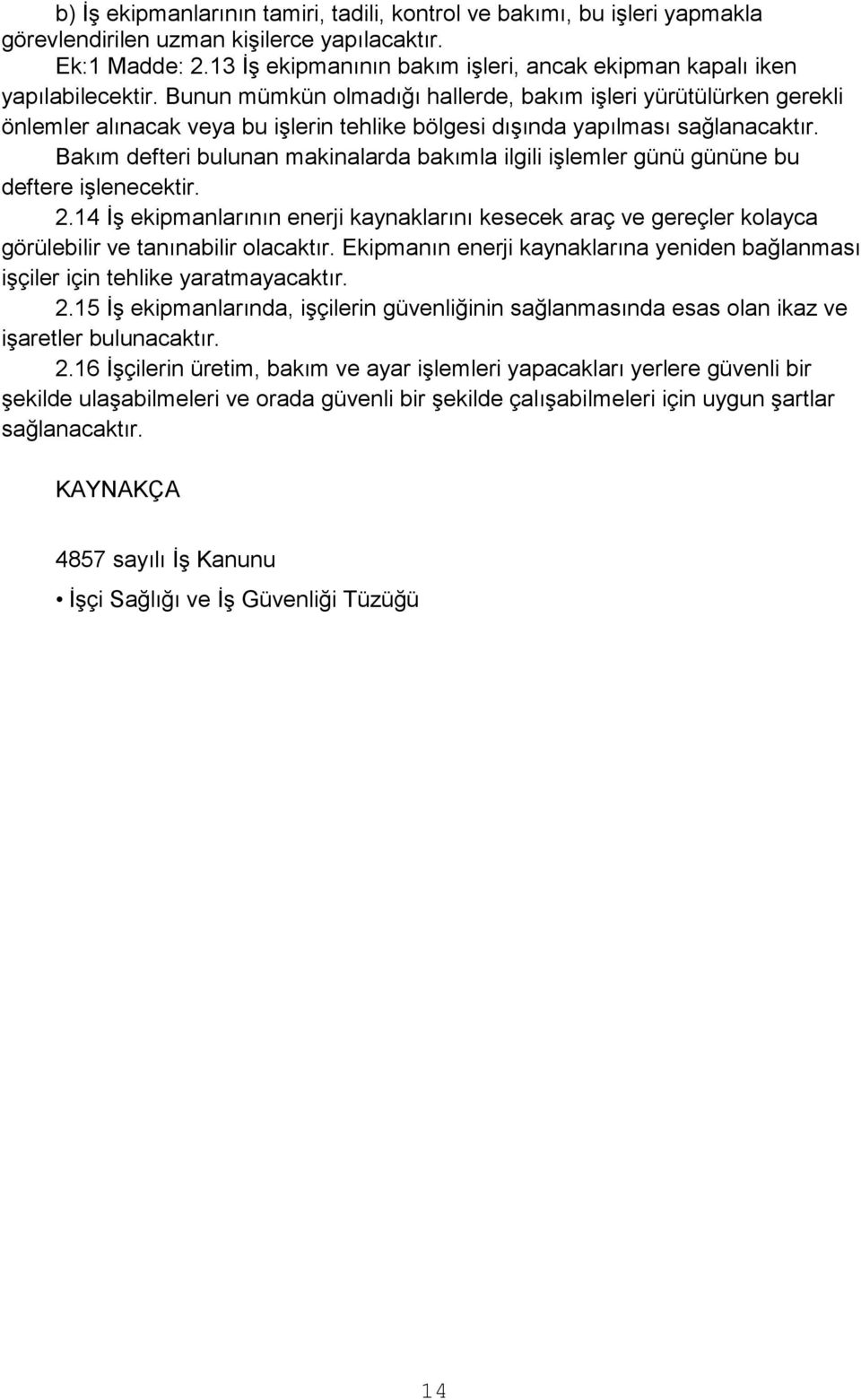 Bunun mümkün olmadığı hallerde, bakım iģleri yürütülürken gerekli önlemler alınacak veya bu iģlerin tehlike bölgesi dıģında yapılması sağlanacaktır.