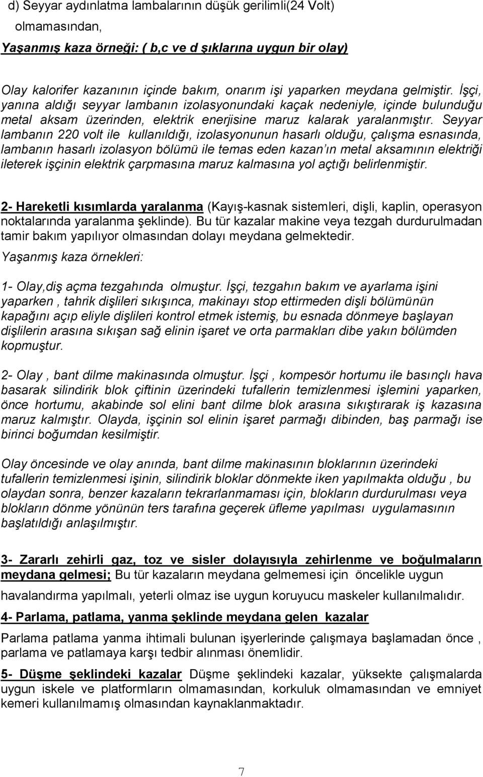 Seyyar lambanın 220 volt ile kullanıldığı, izolasyonunun hasarlı olduğu, çalışma esnasında, lambanın hasarlı izolasyon bölümü ile temas eden kazan ın metal aksamının elektriği ileterek işçinin